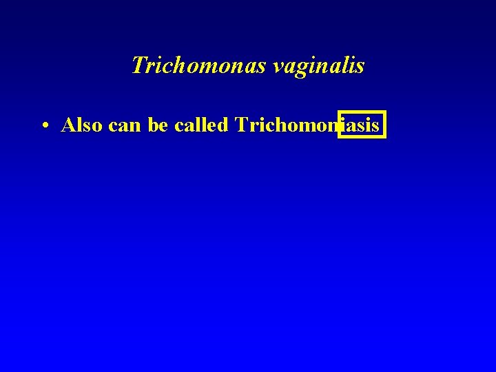Trichomonas vaginalis • Also can be called Trichomoniasis 