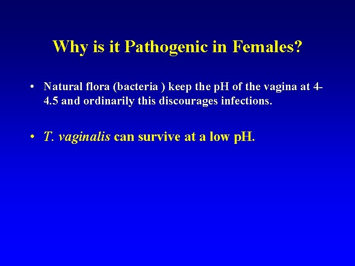 Why is it Pathogenic in Females? • Natural flora (bacteria ) keep the p.