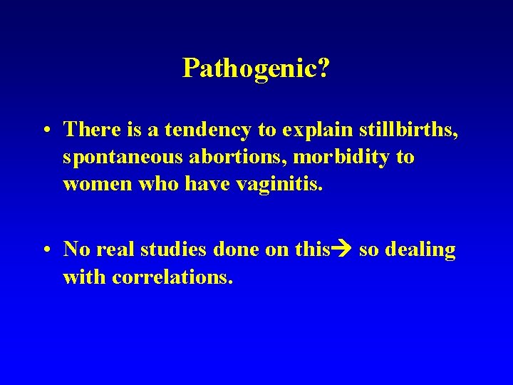 Pathogenic? • There is a tendency to explain stillbirths, spontaneous abortions, morbidity to women