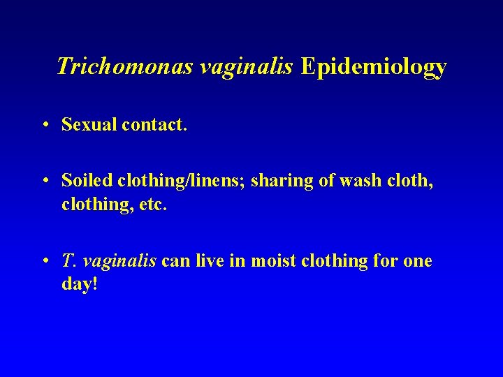 Trichomonas vaginalis Epidemiology • Sexual contact. • Soiled clothing/linens; sharing of wash cloth, clothing,