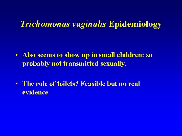 Trichomonas vaginalis Epidemiology • Also seems to show up in small children: so probably