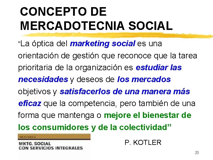 CONCEPTO DE MERCADOTECNIA SOCIAL “La óptica del marketing social es una orientación de gestión