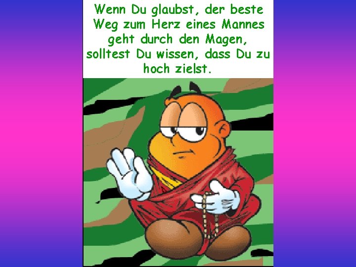 Wenn Du glaubst, der beste Weg zum Herz eines Mannes geht durch den Magen,