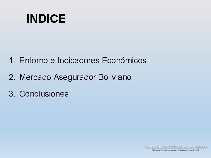 INDICE 1. Entorno e Indicadores Económicos 2. Mercado Asegurador Boliviano 3. Conclusiones 