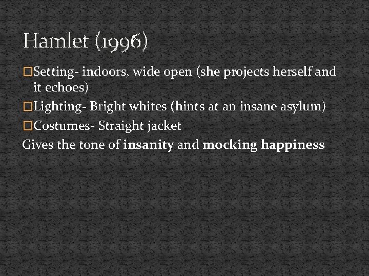 Hamlet (1996) �Setting- indoors, wide open (she projects herself and it echoes) �Lighting- Bright