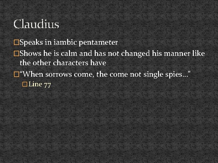 Claudius �Speaks in iambic pentameter �Shows he is calm and has not changed his