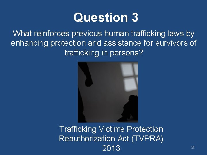 Question 3 What reinforces previous human trafficking laws by enhancing protection and assistance for