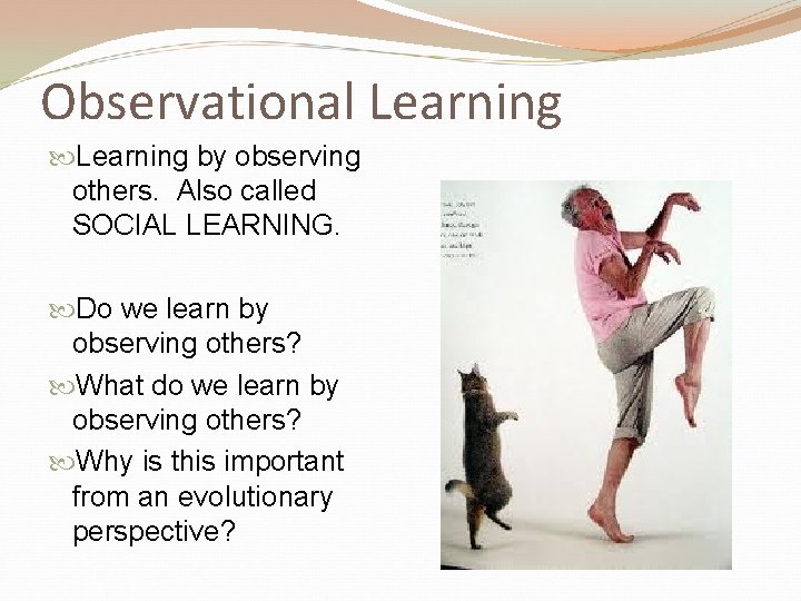 Observational Learning by observing others. Also called SOCIAL LEARNING. Do we learn by observing