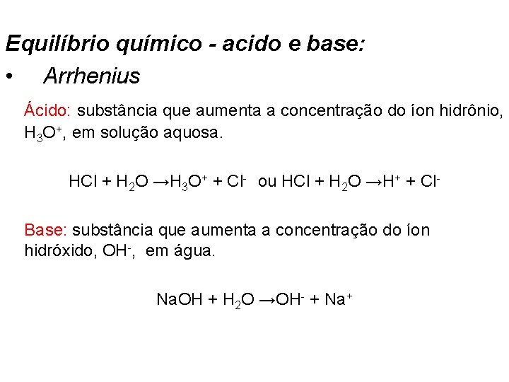 Equilíbrio químico - acido e base: • Arrhenius Ácido: substância que aumenta a concentração