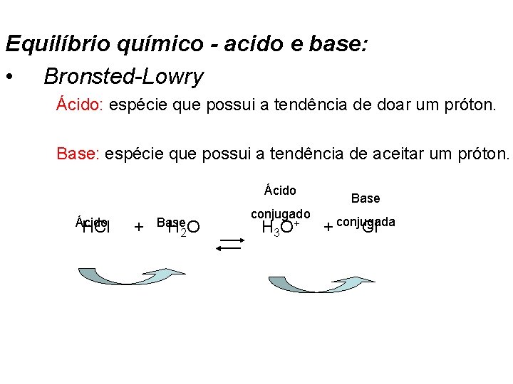 Equilíbrio químico - acido e base: • Bronsted-Lowry Ácido: espécie que possui a tendência