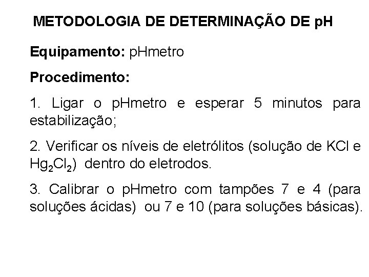 METODOLOGIA DE DETERMINAÇÃO DE p. H Equipamento: p. Hmetro Procedimento: 1. Ligar o p.