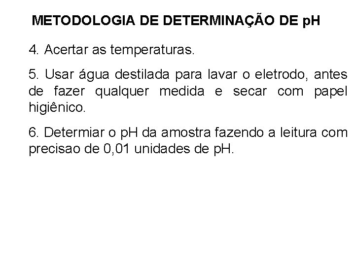 METODOLOGIA DE DETERMINAÇÃO DE p. H 4. Acertar as temperaturas. 5. Usar água destilada