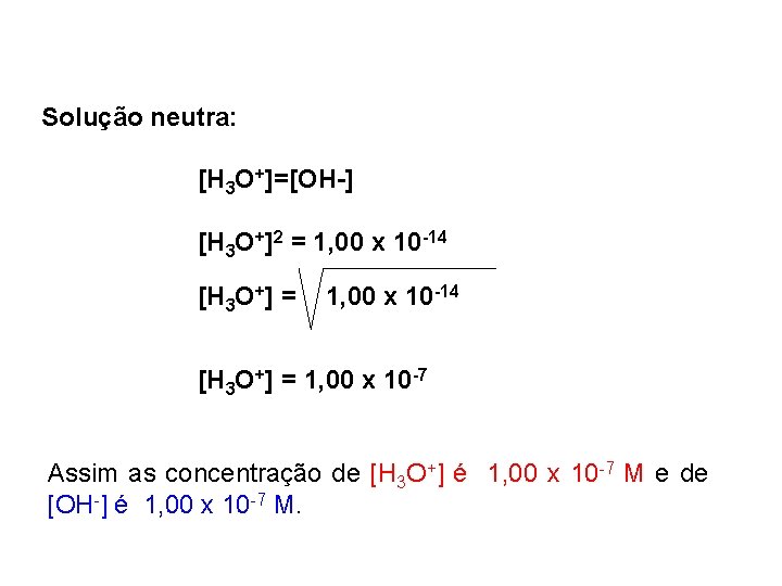 Solução neutra: [H 3 O+]=[OH-] [H 3 O+]2 = 1, 00 x 10 -14