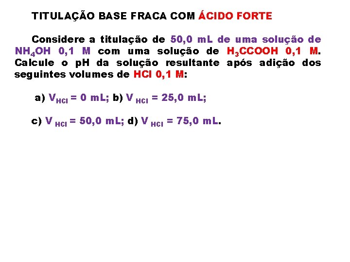 TITULAÇÃO BASE FRACA COM ÁCIDO FORTE Considere a titulação de 50, 0 m. L