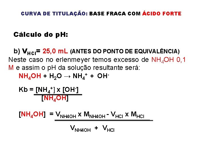 CURVA DE TITULAÇÃO: BASE FRACA COM ÁCIDO FORTE Cálculo do p. H: b) VHCl=