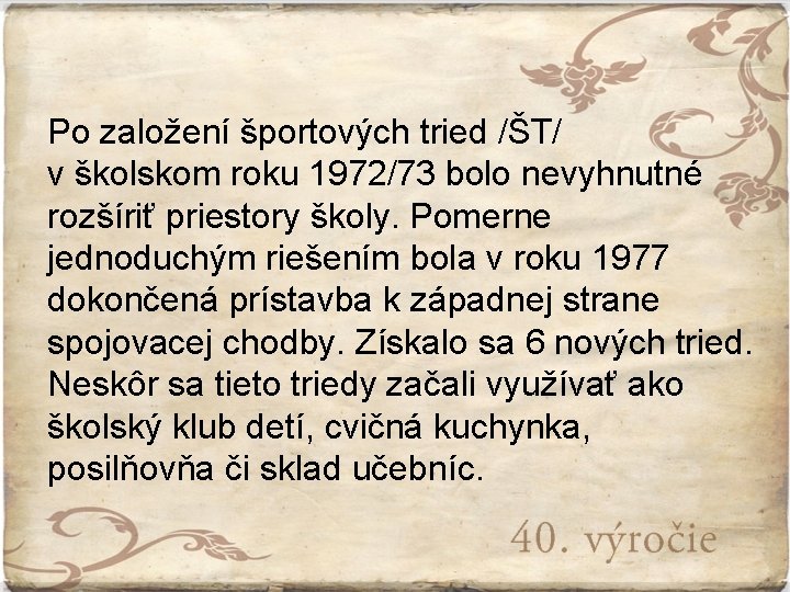 Po založení športových tried /ŠT/ v školskom roku 1972/73 bolo nevyhnutné rozšíriť priestory školy.