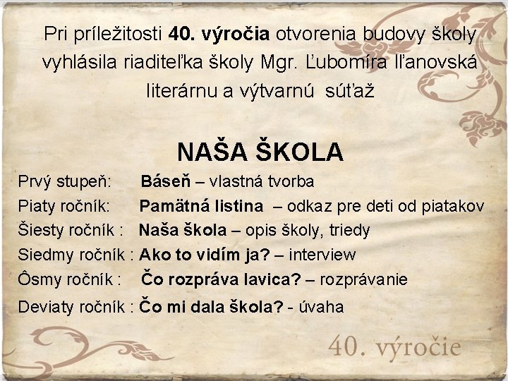 Pri príležitosti 40. výročia otvorenia budovy školy vyhlásila riaditeľka školy Mgr. Ľubomíra Iľanovská literárnu