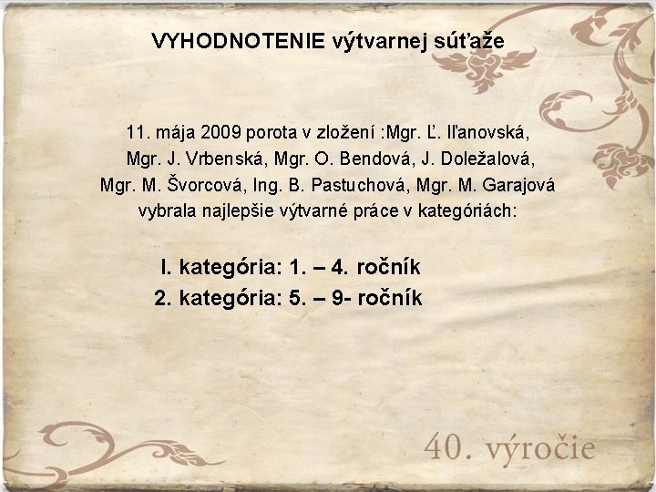 VYHODNOTENIE výtvarnej súťaže 11. mája 2009 porota v zložení : Mgr. Ľ. Iľanovská, Mgr.