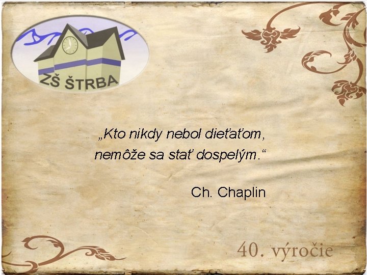 „Kto nikdy nebol dieťaťom, nemôže sa stať dospelým. “ Ch. Chaplin 