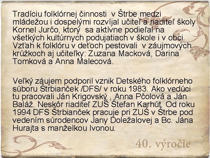Tradíciu folklórnej činnosti v Štrbe medzi mládežou i dospelými rozvíjal učiteľ a riaditeľ školy