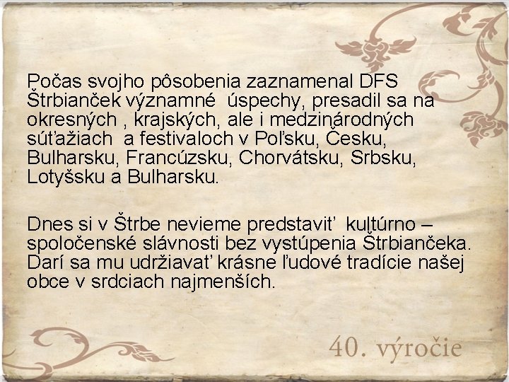 Počas svojho pôsobenia zaznamenal DFS Štrbianček významné úspechy, presadil sa na okresných , krajských,