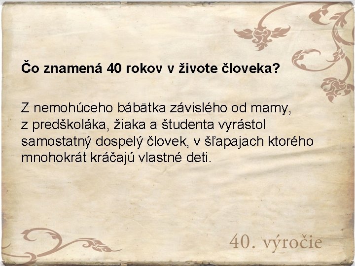 Čo znamená 40 rokov v živote človeka? Z nemohúceho bábätka závislého od mamy, z