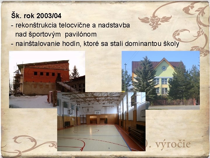 Šk. rok 2003/04 - rekonštrukcia telocvične a nadstavba nad športovým pavilónom - nainštalovanie hodín,