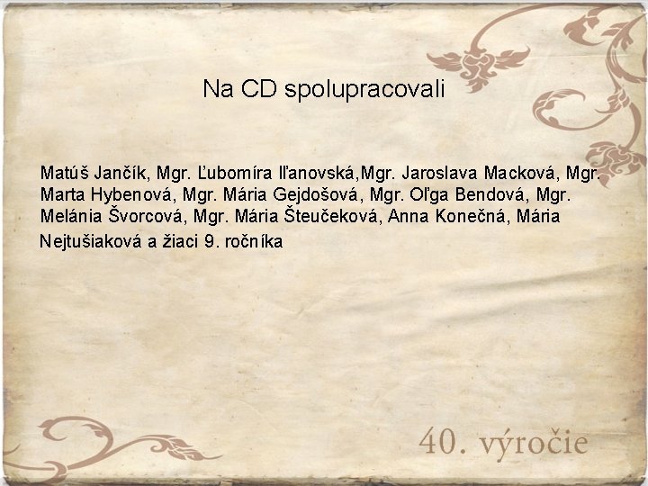 Na CD spolupracovali Matúš Jančík, Mgr. Ľubomíra Iľanovská, Mgr. Jaroslava Macková, Mgr. Marta Hybenová,