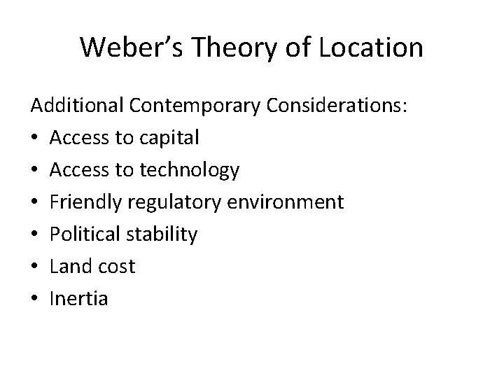 Weber’s Theory of Location Additional Contemporary Considerations: • Access to capital • Access to