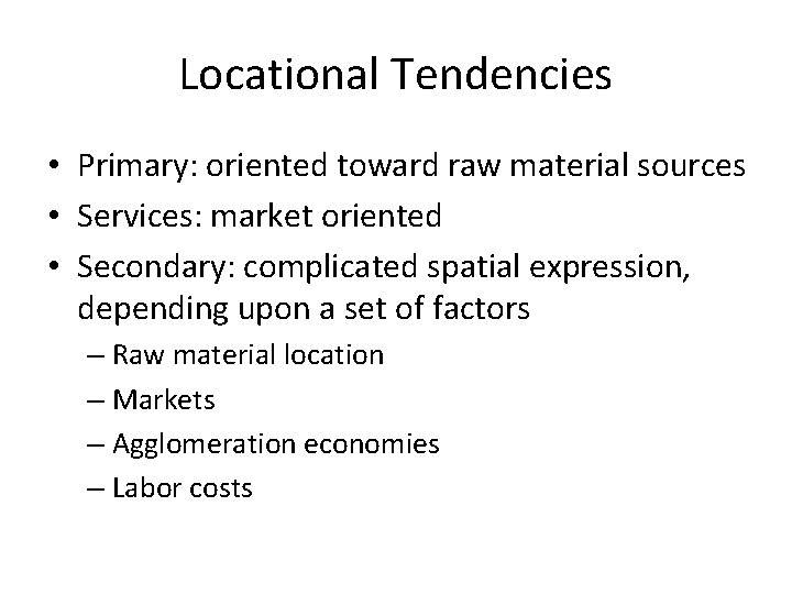 Locational Tendencies • Primary: oriented toward raw material sources • Services: market oriented •