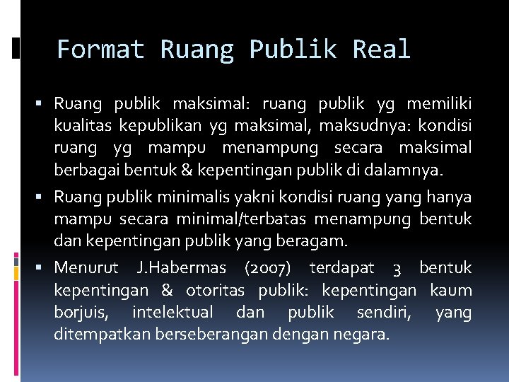 Format Ruang Publik Real Ruang publik maksimal: ruang publik yg memiliki kualitas kepublikan yg