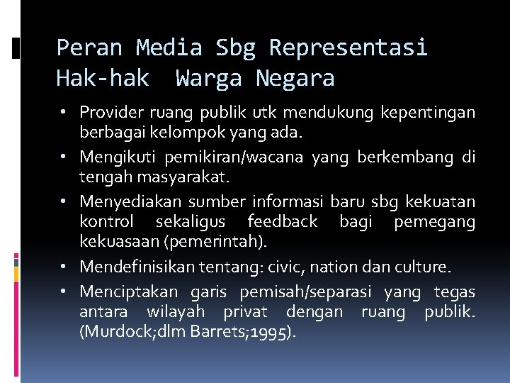 Peran Media Sbg Representasi Hak-hak Warga Negara • Provider ruang publik utk mendukung kepentingan