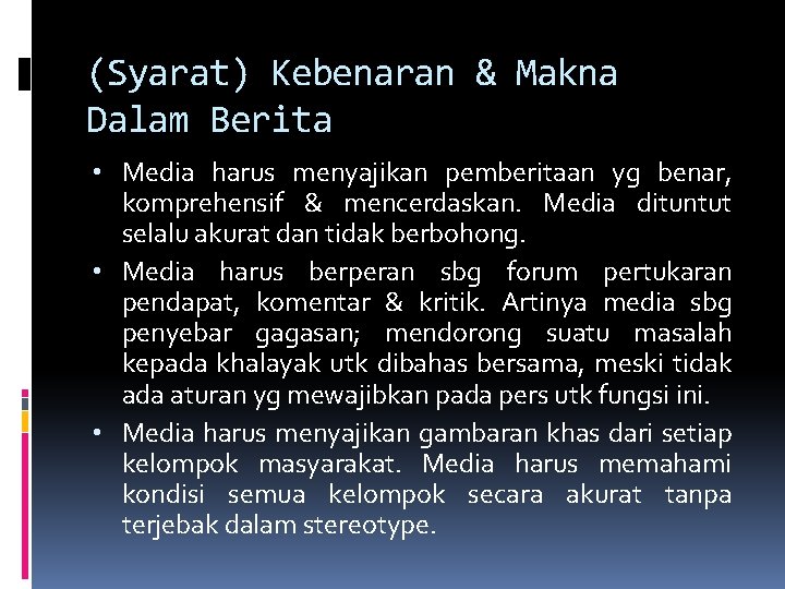 (Syarat) Kebenaran & Makna Dalam Berita • Media harus menyajikan pemberitaan yg benar, komprehensif