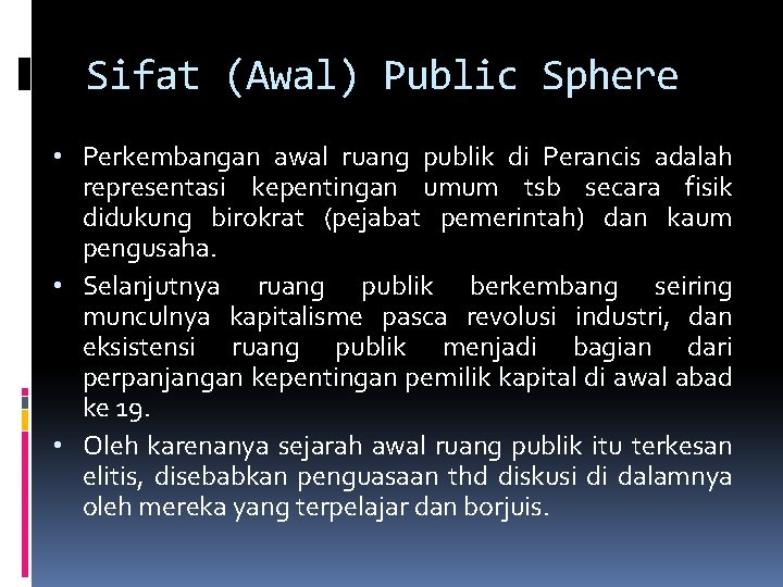 Sifat (Awal) Public Sphere • Perkembangan awal ruang publik di Perancis adalah representasi kepentingan