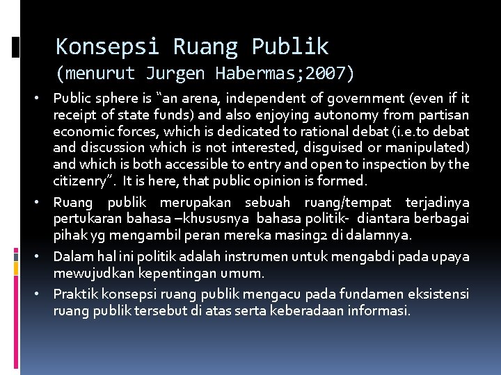 Konsepsi Ruang Publik (menurut Jurgen Habermas; 2007) • Public sphere is “an arena, independent