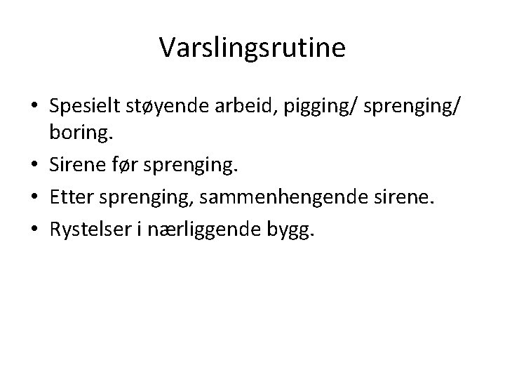 Varslingsrutine • Spesielt støyende arbeid, pigging/ sprenging/ boring. • Sirene før sprenging. • Etter