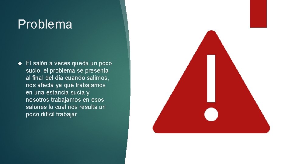 Problema El salón a veces queda un poco sucio, el problema se presenta al