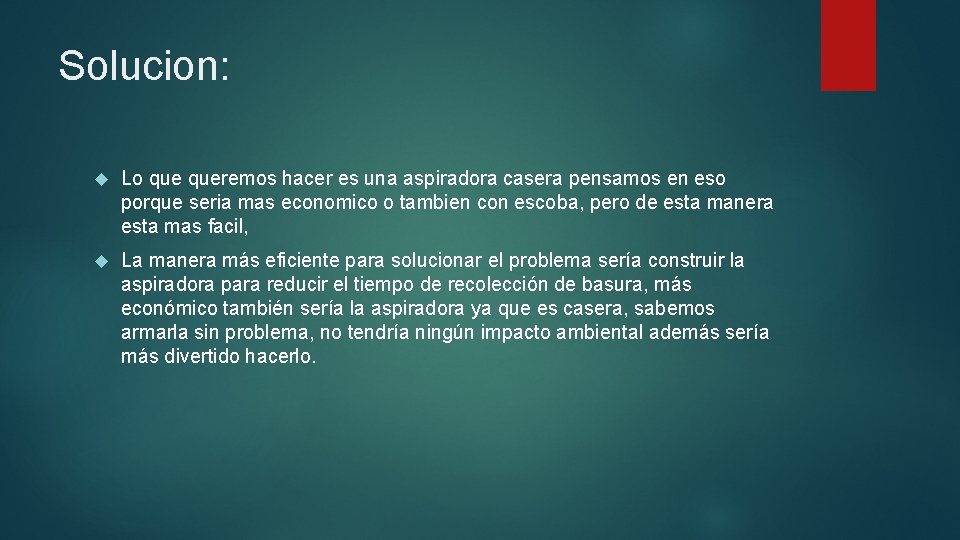 Solucion: Lo queremos hacer es una aspiradora casera pensamos en eso porque seria mas