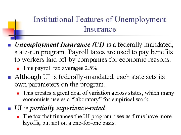 Institutional Features of Unemployment Insurance n Unemployment Insurance (UI) is a federally mandated, state-run