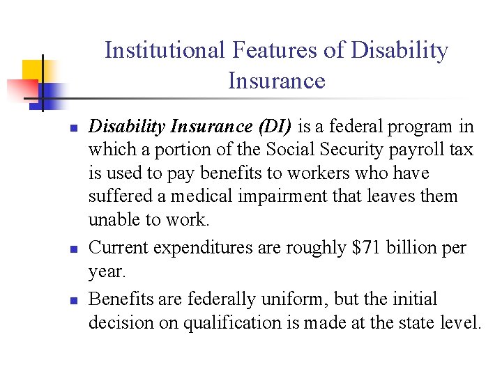 Institutional Features of Disability Insurance n n n Disability Insurance (DI) is a federal