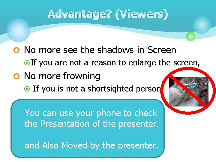 Advantage? (Viewers) ¢ No more see the shadows in Screen ¤ If you are