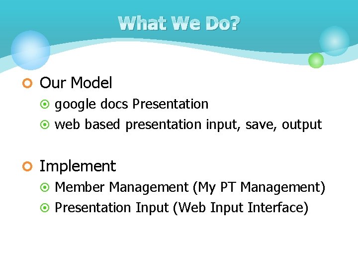 What We Do? ¢ Our Model ¤ google docs Presentation ¤ web based presentation