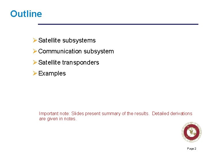 Outline ØSatellite subsystems ØCommunication subsystem ØSatellite transponders ØExamples Important note: Slides present summary of