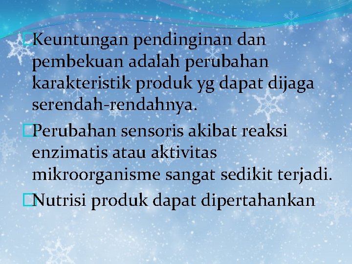 �Keuntungan pendinginan dan pembekuan adalah perubahan karakteristik produk yg dapat dijaga serendah-rendahnya. �Perubahan sensoris