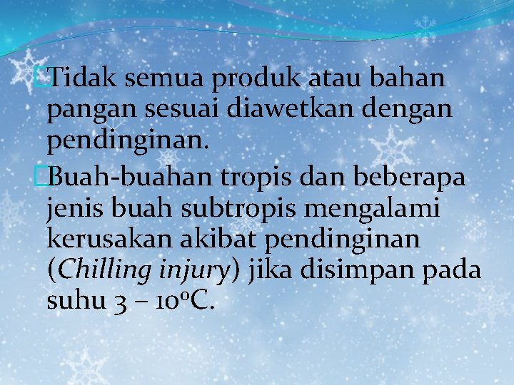 �Tidak semua produk atau bahan pangan sesuai diawetkan dengan pendinginan. �Buah-buahan tropis dan beberapa