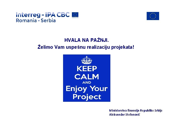 HVALA NA PAŽNJI. Želimo Vam uspešnu realizaciju projekata! Ministarstvo finansija Republike Srbije Aleksandar Stefanović