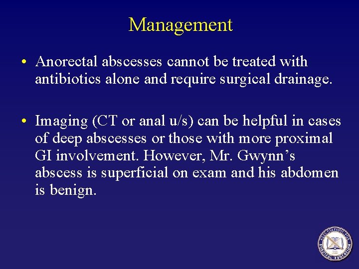 Management • Anorectal abscesses cannot be treated with antibiotics alone and require surgical drainage.