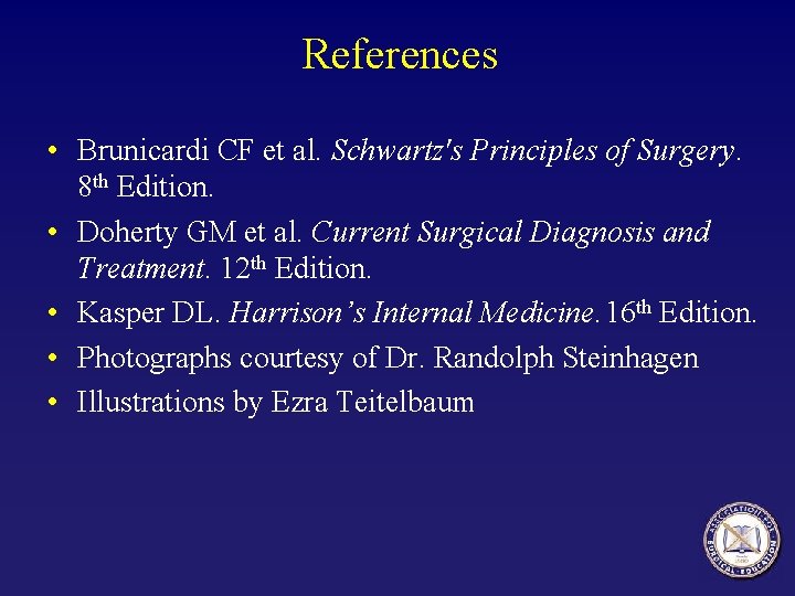 References • Brunicardi CF et al. Schwartz's Principles of Surgery. 8 th Edition. •