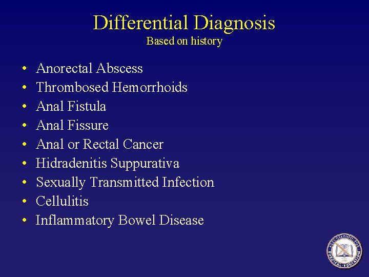 Differential Diagnosis Based on history • • • Anorectal Abscess Thrombosed Hemorrhoids Anal Fistula
