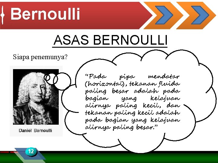 Bernoulli ASAS BERNOULLI Siapa penemunya? “Pada pipa mendatar (horizontal), tekanan fluida paling besar adalah